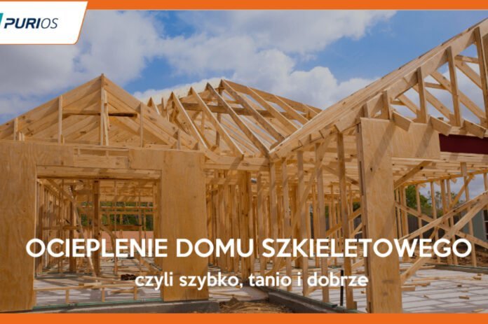 Ocieplenie domu szkieletowego, czyli szybko, tanio i dobrze