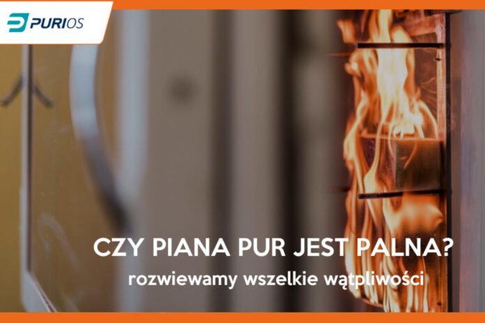 Czy piana PUR jest palna? Rozwiewamy wszelkie wątpliwości