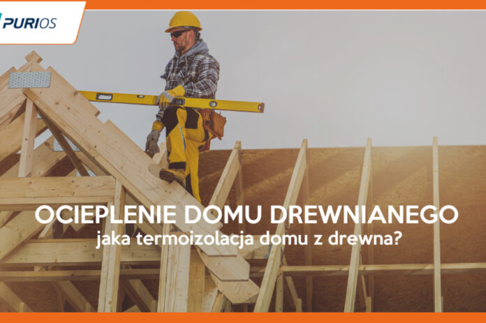 Ocieplenie domu drewnianego: jaka termoizolacja domu z drewna?