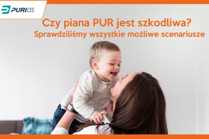 Czy piana PUR jest szkodliwa? Sprawdziliśmy wszystkie możliwe scenariusze
